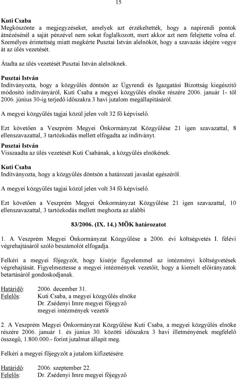 Pusztai István Indítványozta, hogy a közgyűlés döntsön az Ügyrendi és Igazgatási Bizottság kiegészítő módosító indítványáról, a megyei közgyűlés elnöke részére 2006. január 1- től 2006.