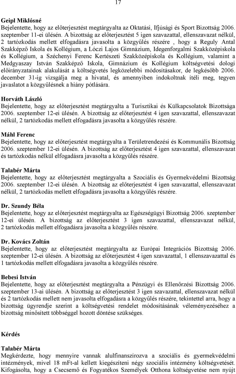 Lajos Gimnázium, Idegenforgalmi Szakközépiskola és Kollégium, a Széchenyi Ferenc Kertészeti Szakközépiskola és Kollégium, valamint a Medgyaszay István Szakképző Iskola, Gimnázium és Kollégium