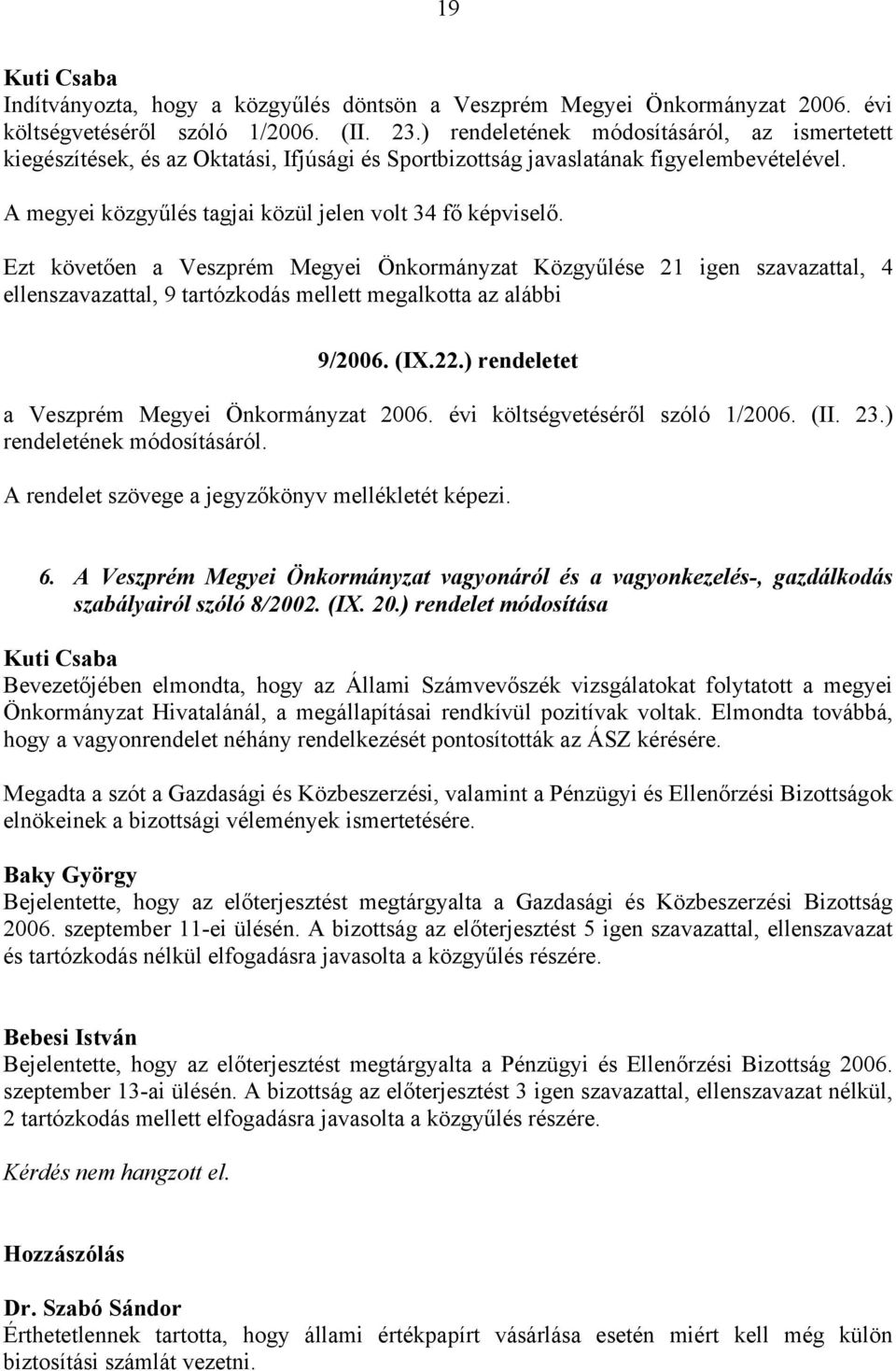 Ezt követően a Veszprém Megyei Önkormányzat Közgyűlése 21 igen szavazattal, 4 ellenszavazattal, 9 tartózkodás mellett megalkotta az alábbi 9/2006. (IX.22.