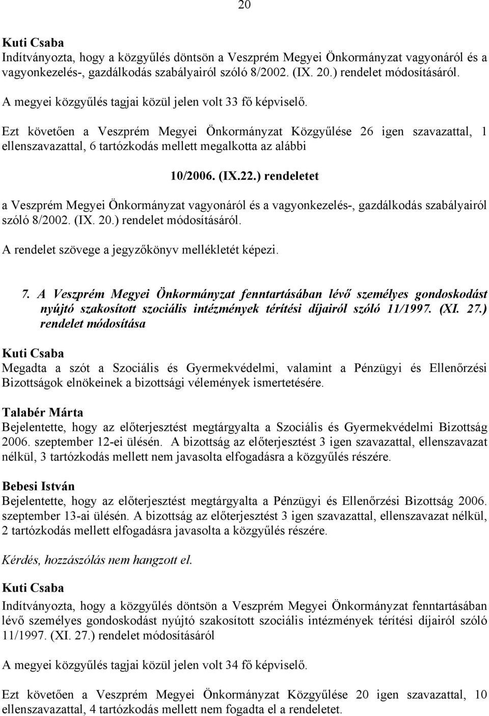 Ezt követően a Veszprém Megyei Önkormányzat Közgyűlése 26 igen szavazattal, 1 ellenszavazattal, 6 tartózkodás mellett megalkotta az alábbi 10/2006. (IX.22.