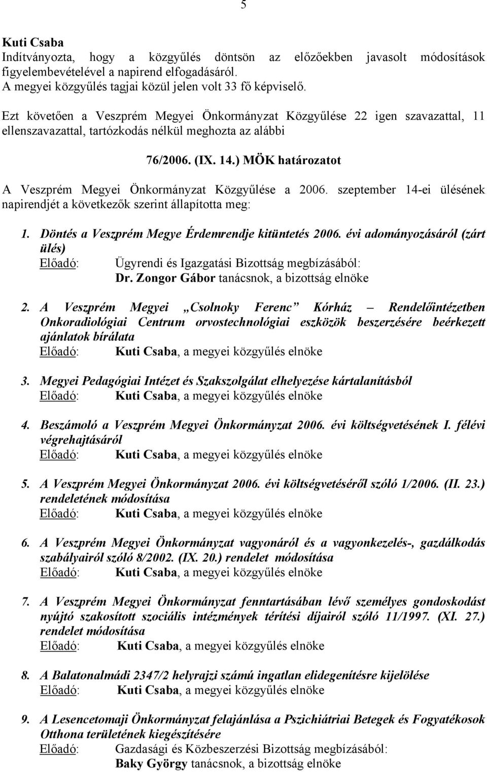 ) MÖK határozatot A Veszprém Megyei Önkormányzat Közgyűlése a 2006. szeptember 14-ei ülésének napirendjét a következők szerint állapította meg: 1. Döntés a Veszprém Megye Érdemrendje kitüntetés 2006.