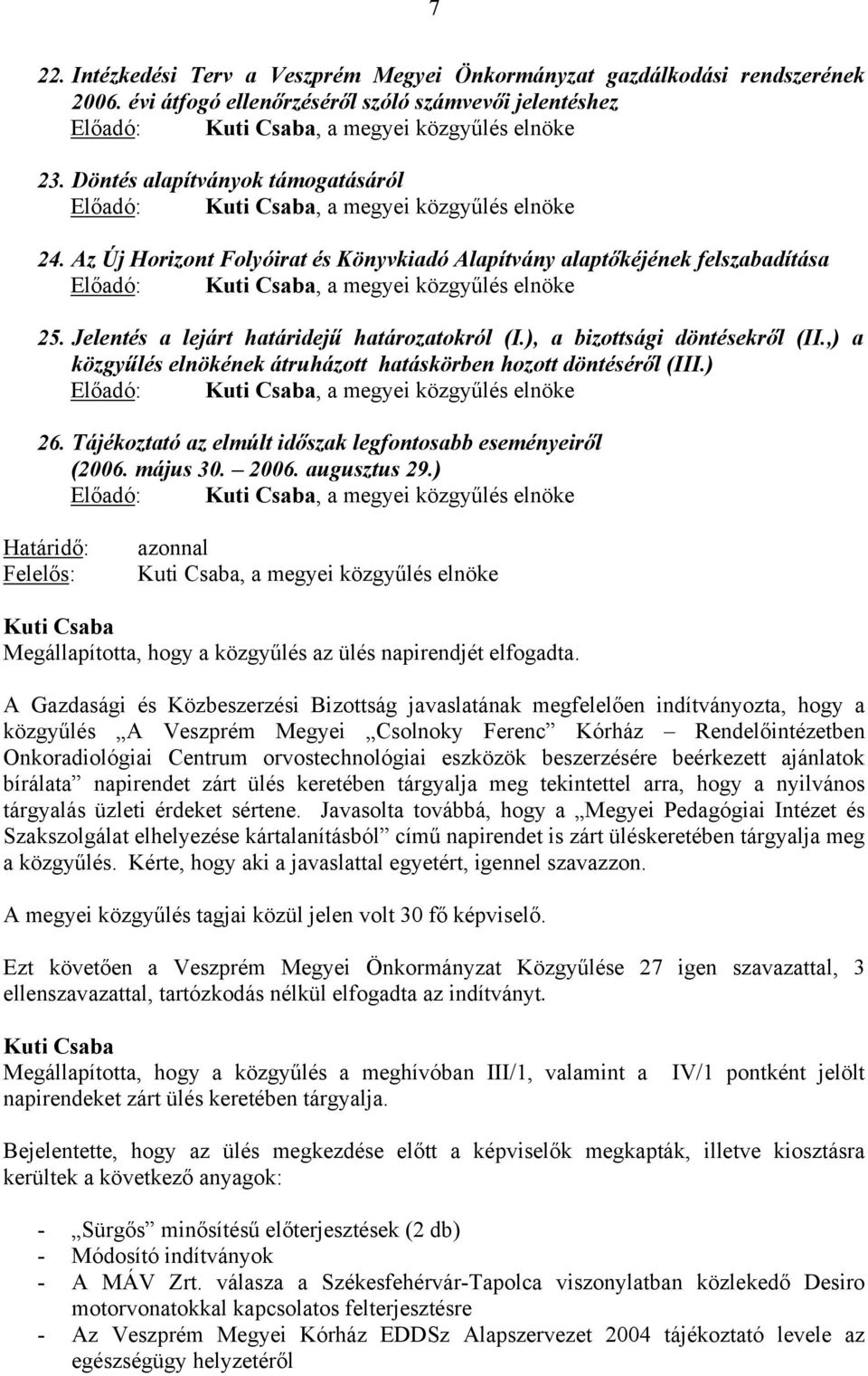 Jelentés a lejárt határidejű határozatokról (I.), a bizottsági döntésekről (II.,) a közgyűlés elnökének átruházott hatáskörben hozott döntéséről (III.) Előadó:, a megyei közgyűlés elnöke 26.