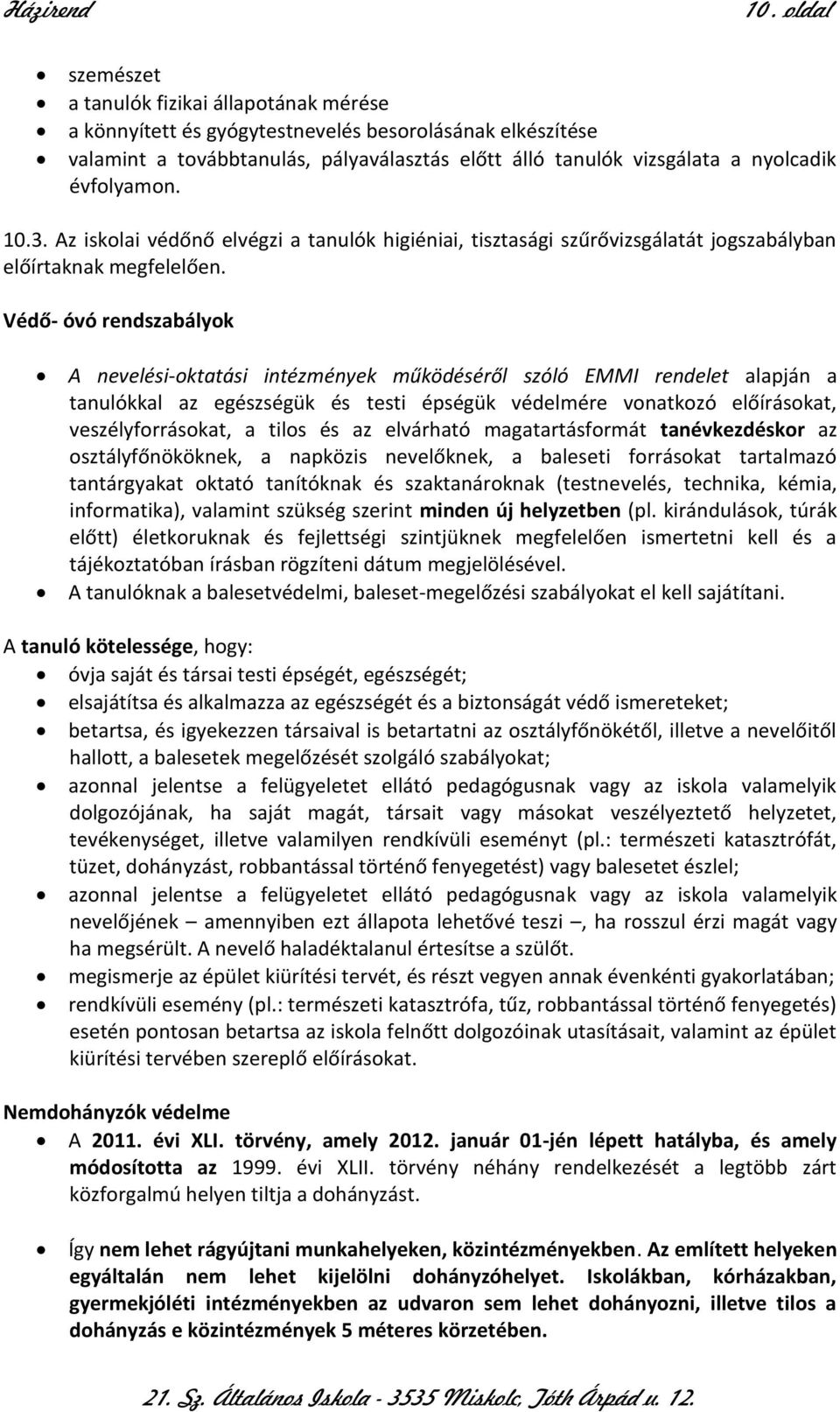 Védő- óvó rendszabályok A nevelési-oktatási intézmények működéséről szóló EMMI rendelet alapján a tanulókkal az egészségük és testi épségük védelmére vonatkozó előírásokat, veszélyforrásokat, a tilos