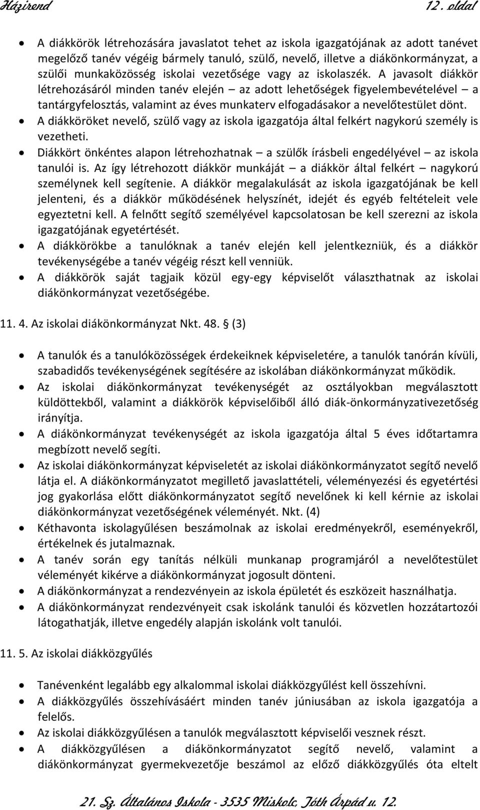 A javasolt diákkör létrehozásáról minden tanév elején az adott lehetőségek figyelembevételével a tantárgyfelosztás, valamint az éves munkaterv elfogadásakor a nevelőtestület dönt.