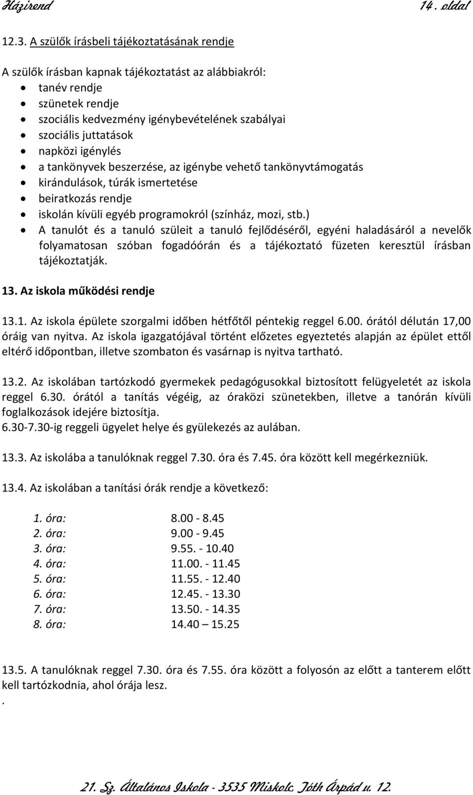 napközi igénylés a tankönyvek beszerzése, az igénybe vehető tankönyvtámogatás kirándulások, túrák ismertetése beiratkozás rendje iskolán kívüli egyéb programokról (színház, mozi, stb.