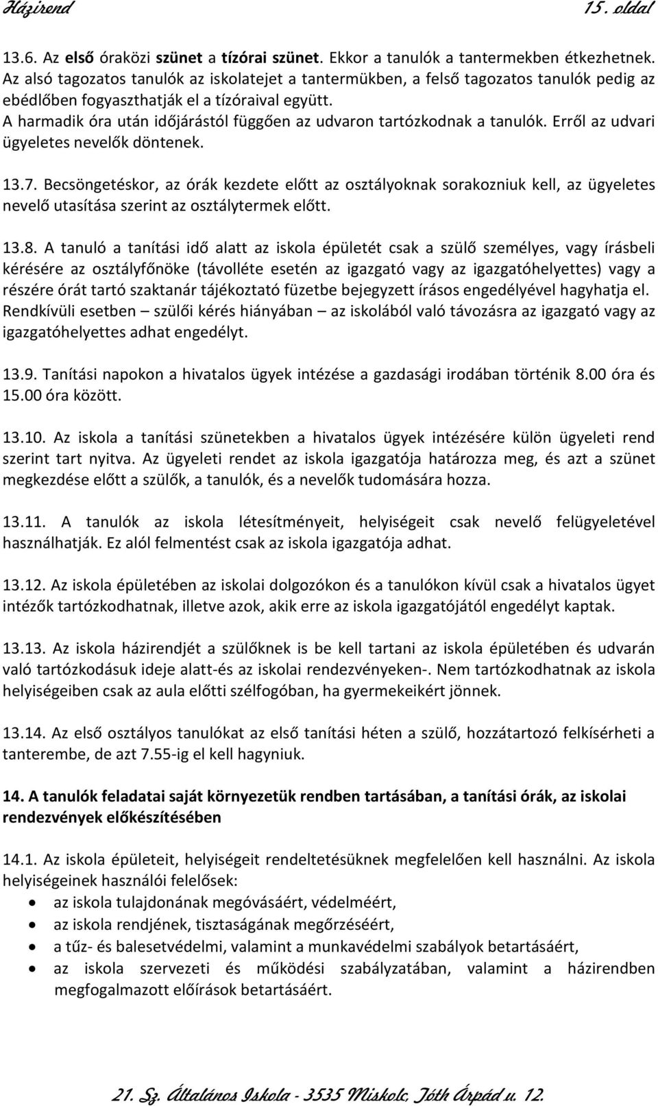 A harmadik óra után időjárástól függően az udvaron tartózkodnak a tanulók. Erről az udvari ügyeletes nevelők döntenek. 13.7.