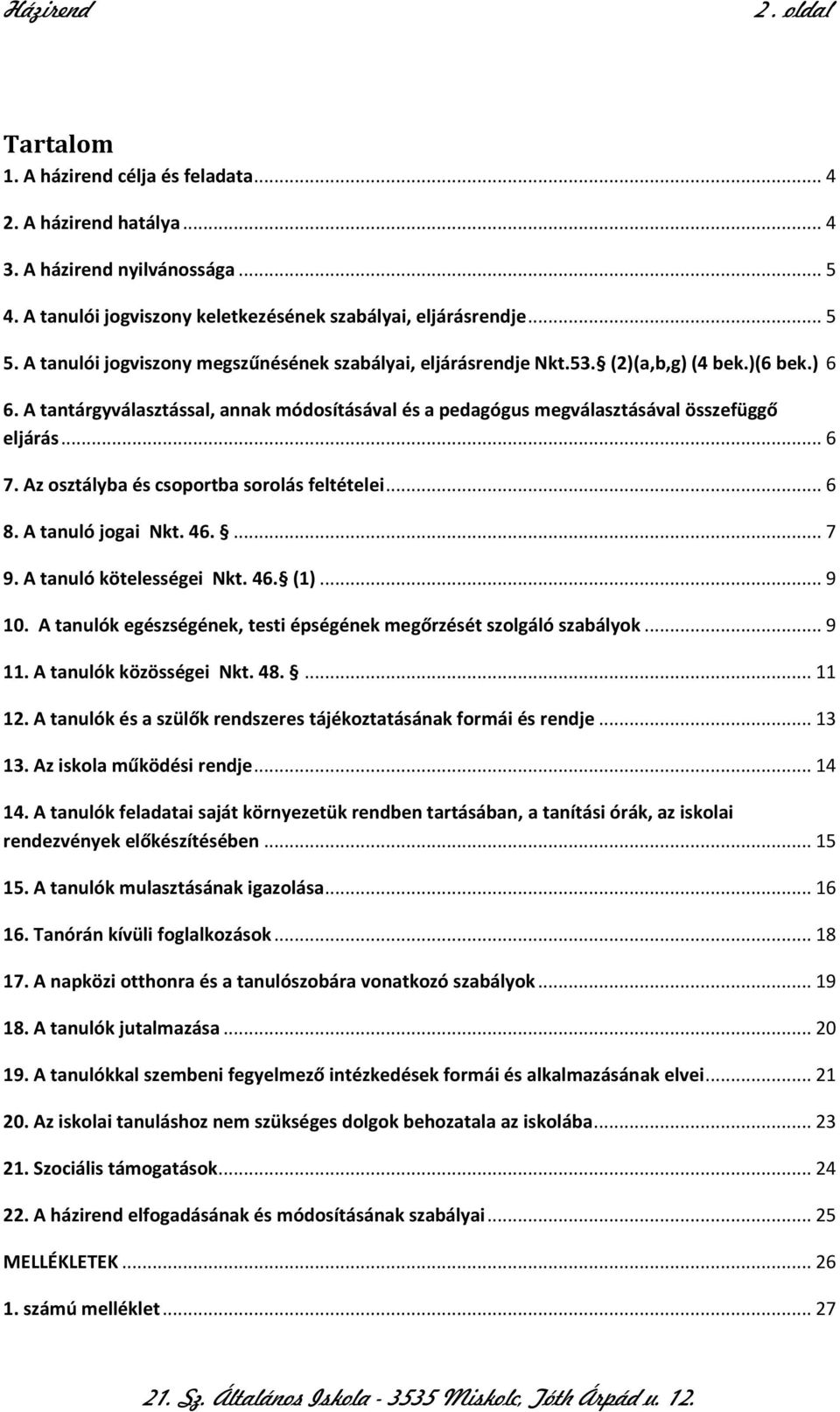 .. 6 7. Az osztályba és csoportba sorolás feltételei... 6 8. A tanuló jogai Nkt. 46.... 7 9. A tanuló kötelességei Nkt. 46. (1)... 9 10.