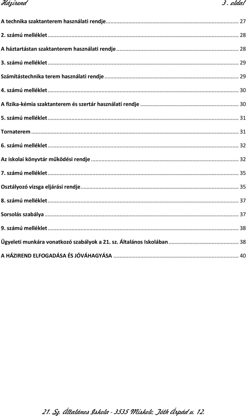 .. 32 7. számú melléklet... 35 Osztályozó vizsga eljárási rendje... 35 8. számú melléklet... 37 Sorsolás szabálya... 37 9. számú melléklet... 38 Ügyeleti munkára vonatkozó szabályok a 21.