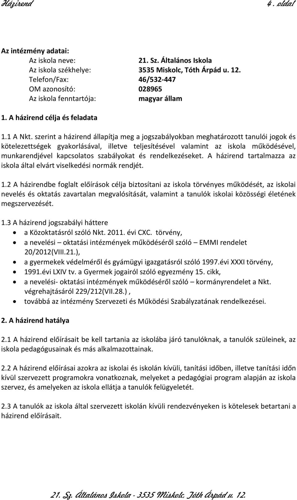 szerint a házirend állapítja meg a jogszabályokban meghatározott tanulói jogok és kötelezettségek gyakorlásával, illetve teljesítésével valamint az iskola működésével, munkarendjével kapcsolatos