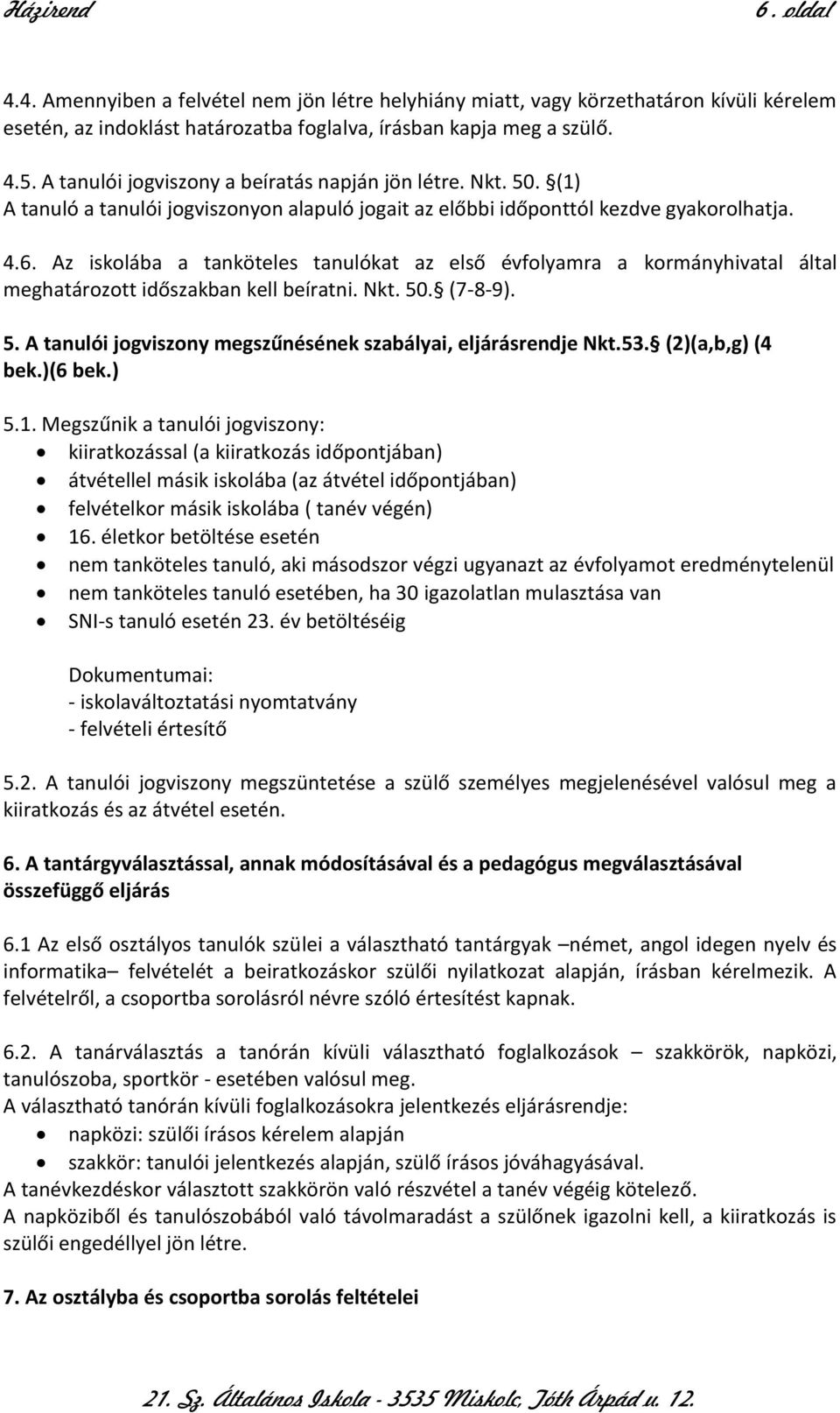 Az iskolába a tanköteles tanulókat az első évfolyamra a kormányhivatal által meghatározott időszakban kell beíratni. Nkt. 50. (7-8-9). 5. A tanulói jogviszony megszűnésének szabályai, eljárásrendje Nkt.