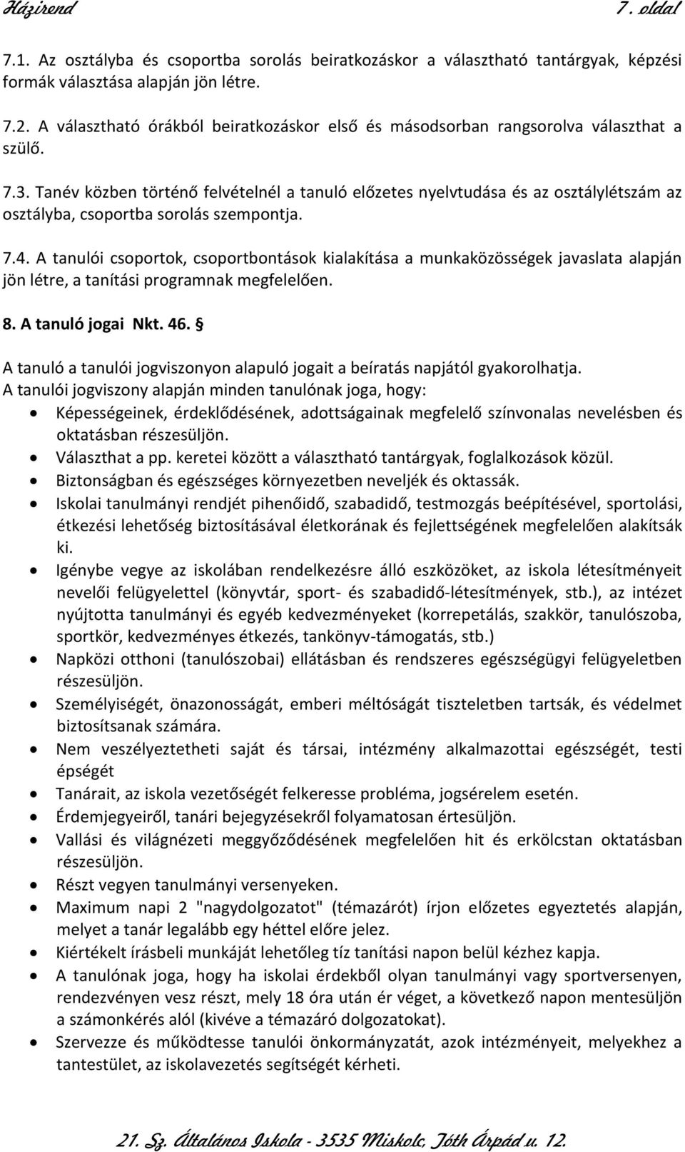 Tanév közben történő felvételnél a tanuló előzetes nyelvtudása és az osztálylétszám az osztályba, csoportba sorolás szempontja. 7.4.