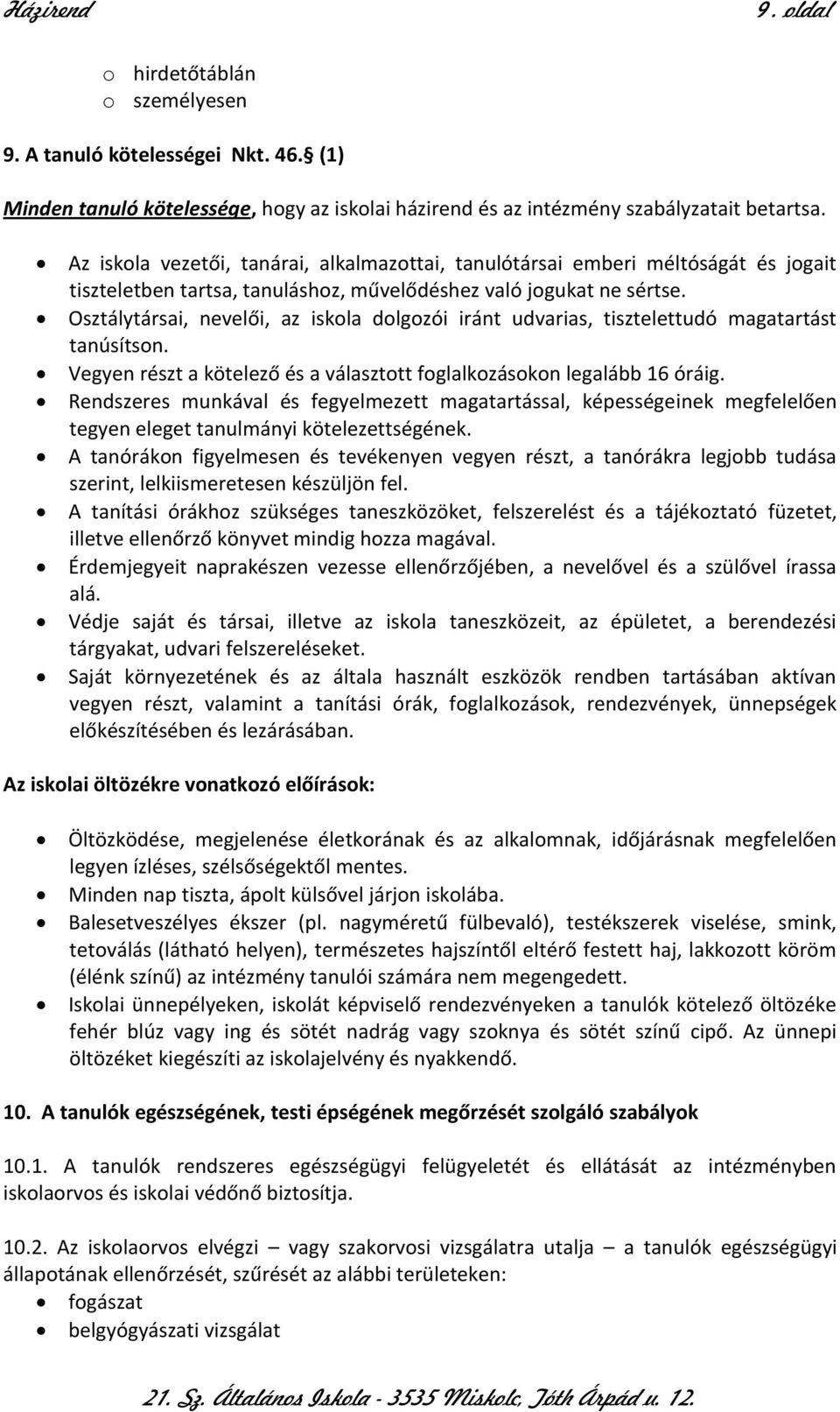 Osztálytársai, nevelői, az iskola dolgozói iránt udvarias, tisztelettudó magatartást tanúsítson. Vegyen részt a kötelező és a választott foglalkozásokon legalább 16 óráig.