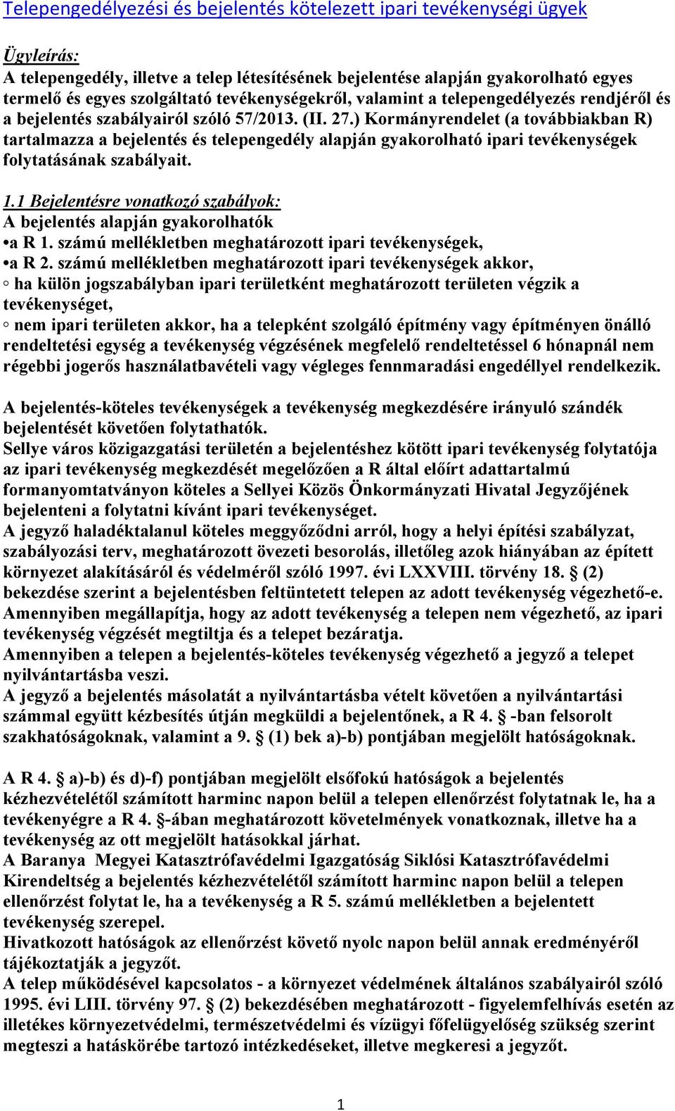 ) Kormányrendelet (a továbbiakban R) tartalmazza a bejelentés és telepengedély alapján gyakorolható ipari tevékenységek folytatásának szabályait. 1.