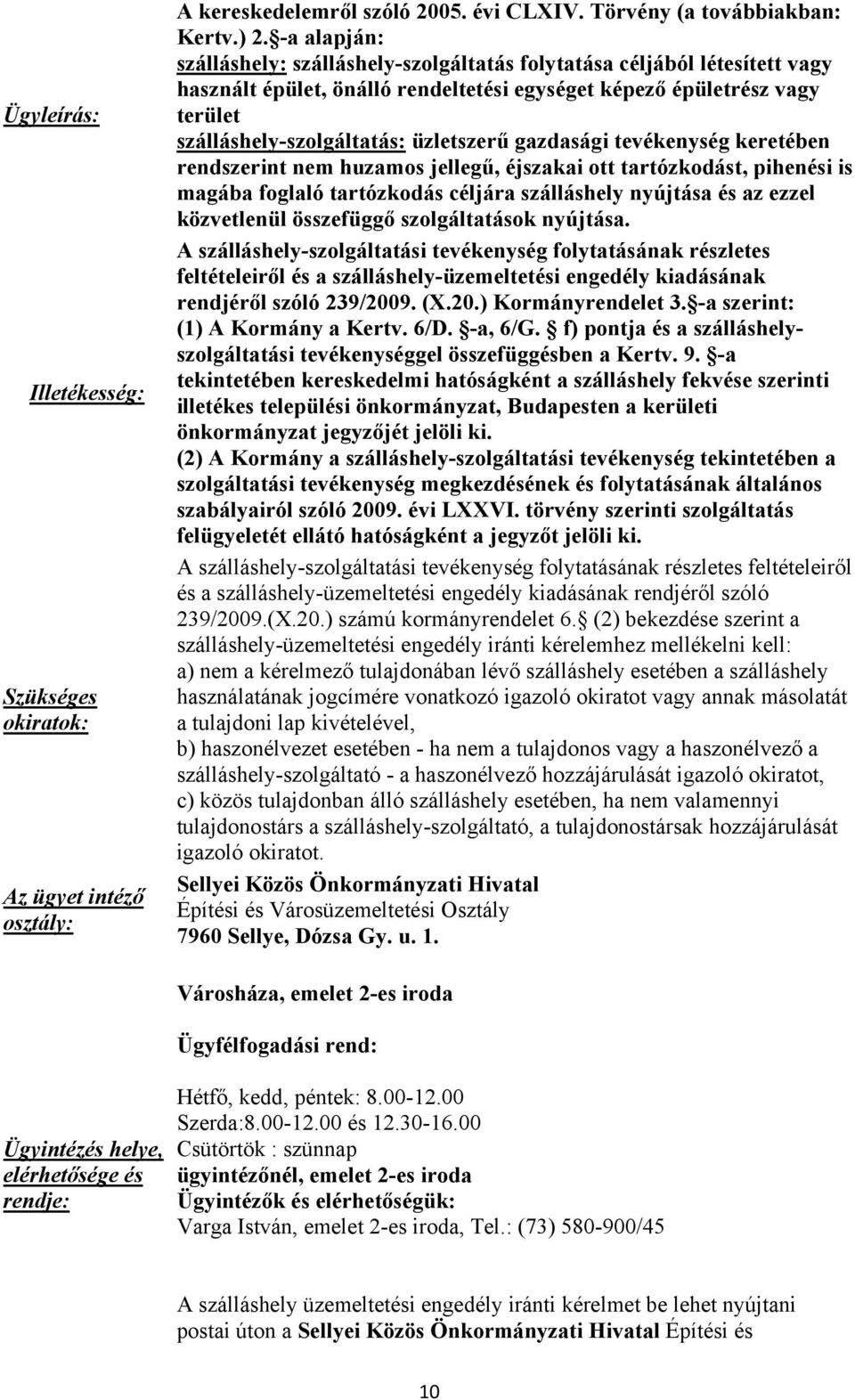 gazdasági tevékenység keretében rendszerint nem huzamos jellegű, éjszakai ott tartózkodást, pihenési is magába foglaló tartózkodás céljára szálláshely nyújtása és az ezzel közvetlenül összefüggő