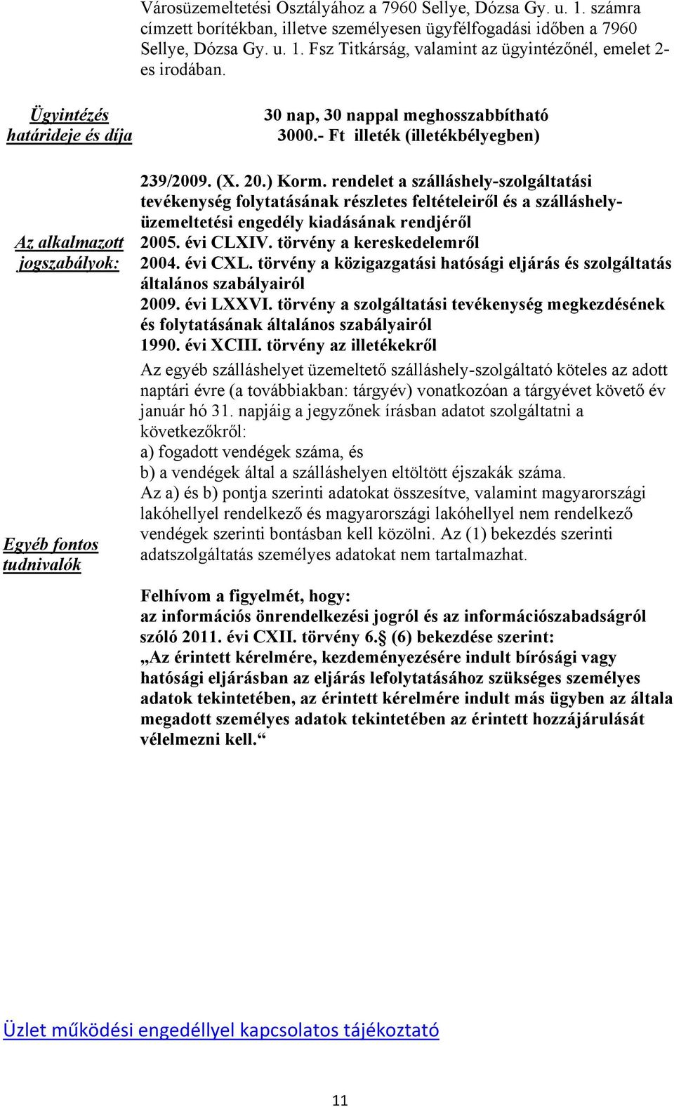 rendelet a szálláshely-szolgáltatási tevékenység folytatásának részletes feltételeiről és a szálláshely- engedély kiadásának rendjéről üzemeltetési 2005. évi CLXIV. törvény a kereskedelemről 2004.