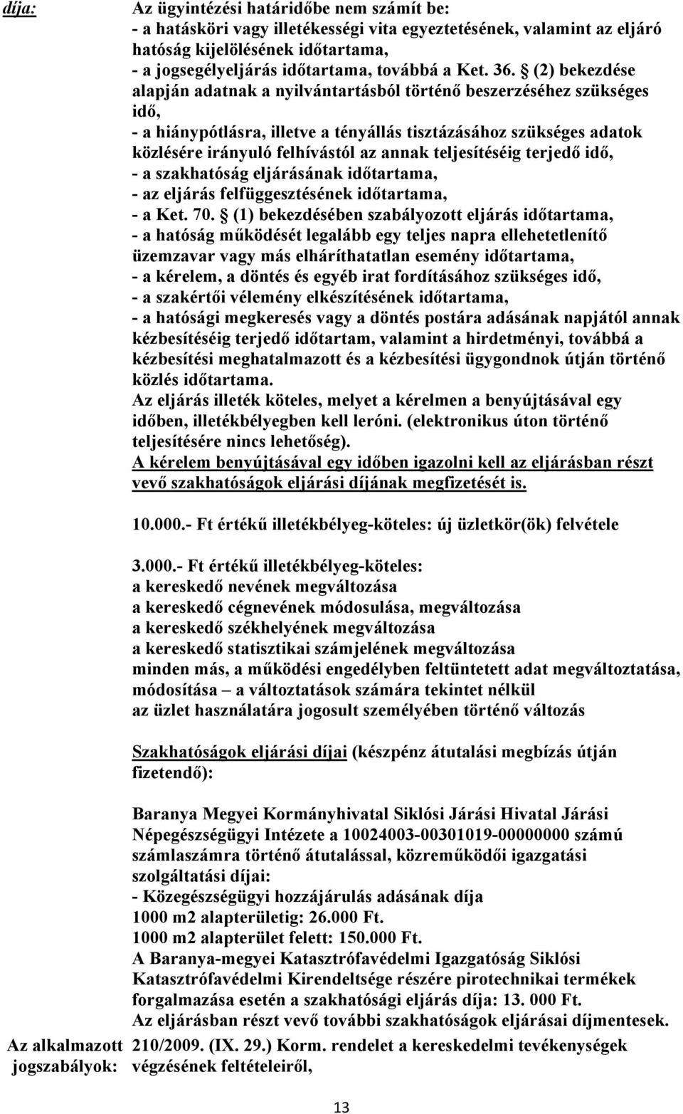 (2) bekezdése alapján adatnak a nyilvántartásból történő beszerzéséhez szükséges idő, - a hiánypótlásra, illetve a tényállás tisztázásához szükséges adatok közlésére irányuló felhívástól az annak