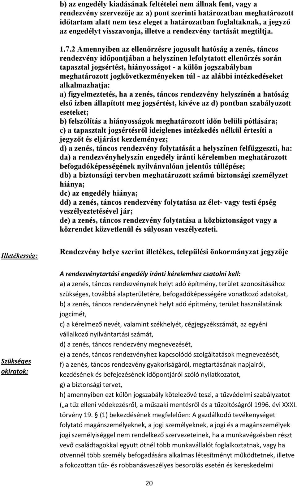 2 Amennyiben az ellenőrzésre jogosult hatóság a zenés, táncos rendezvény időpontjában a helyszínen lefolytatott ellenőrzés során tapasztal jogsértést, hiányosságot - a külön jogszabályban