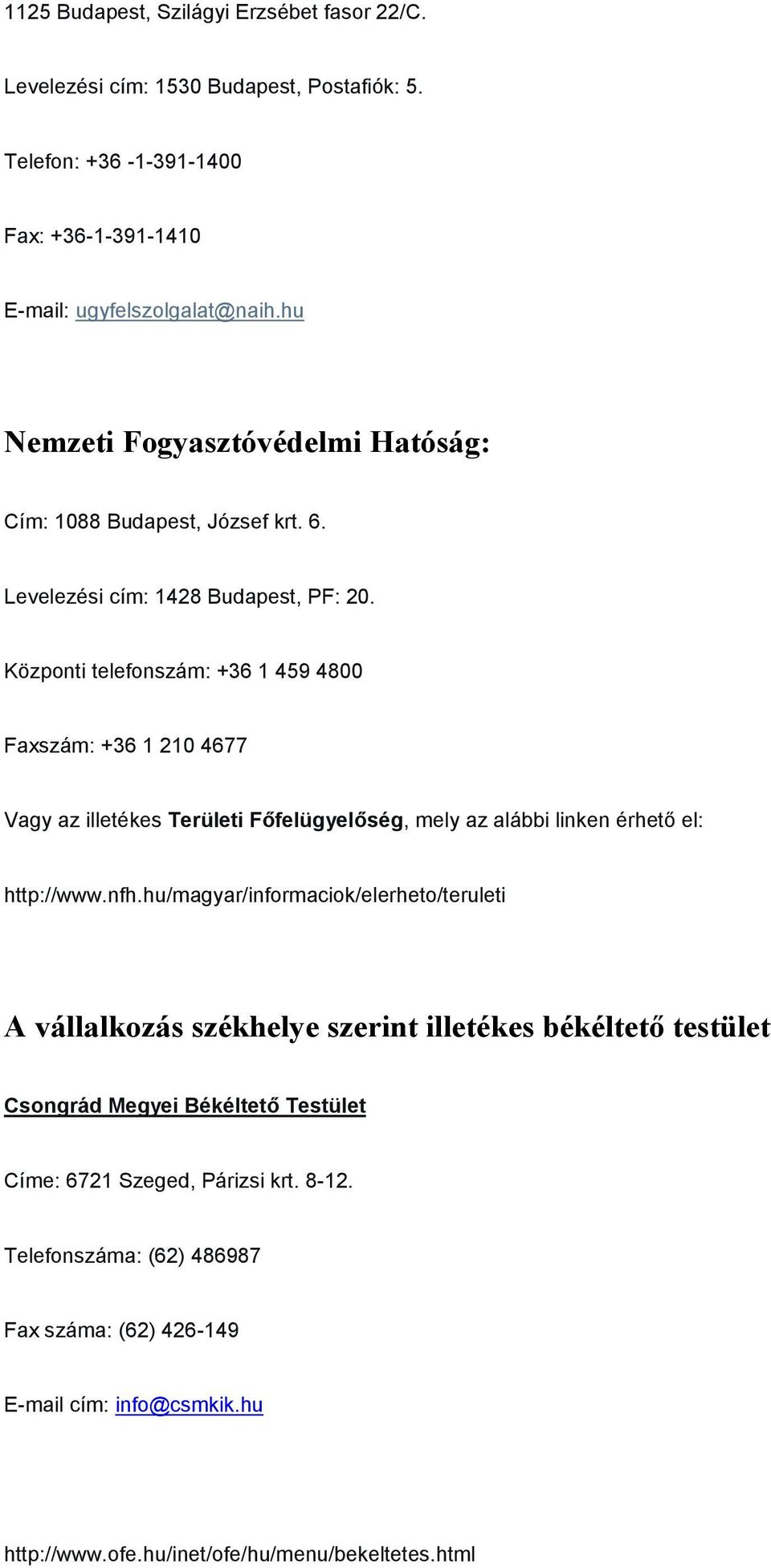 Központi telefonszám: +36 1 459 4800 Faxszám: +36 1 210 4677 Vagy az illetékes Területi Főfelügyelőség, mely az alábbi linken érhető el: http://www.nfh.