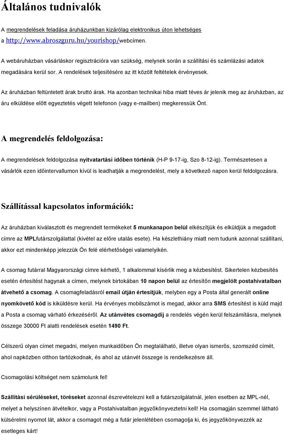 Az áruházban feltüntetett árak bruttó árak. Ha azonban technikai hiba miatt téves ár jelenik meg az áruházban, az áru elküldése előtt egyeztetés végett telefonon (vagy e-mailben) megkeressük Önt.