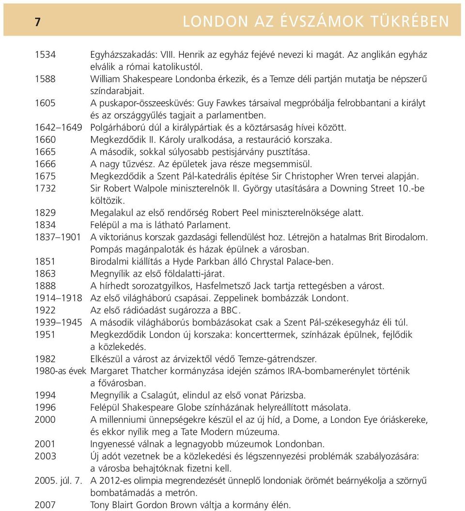 1605 A puskapor-összeesküvés: Guy Fawkes társaival megpróbálja felrobbantani a királyt és az országgyûlés tagjait a parlamentben.