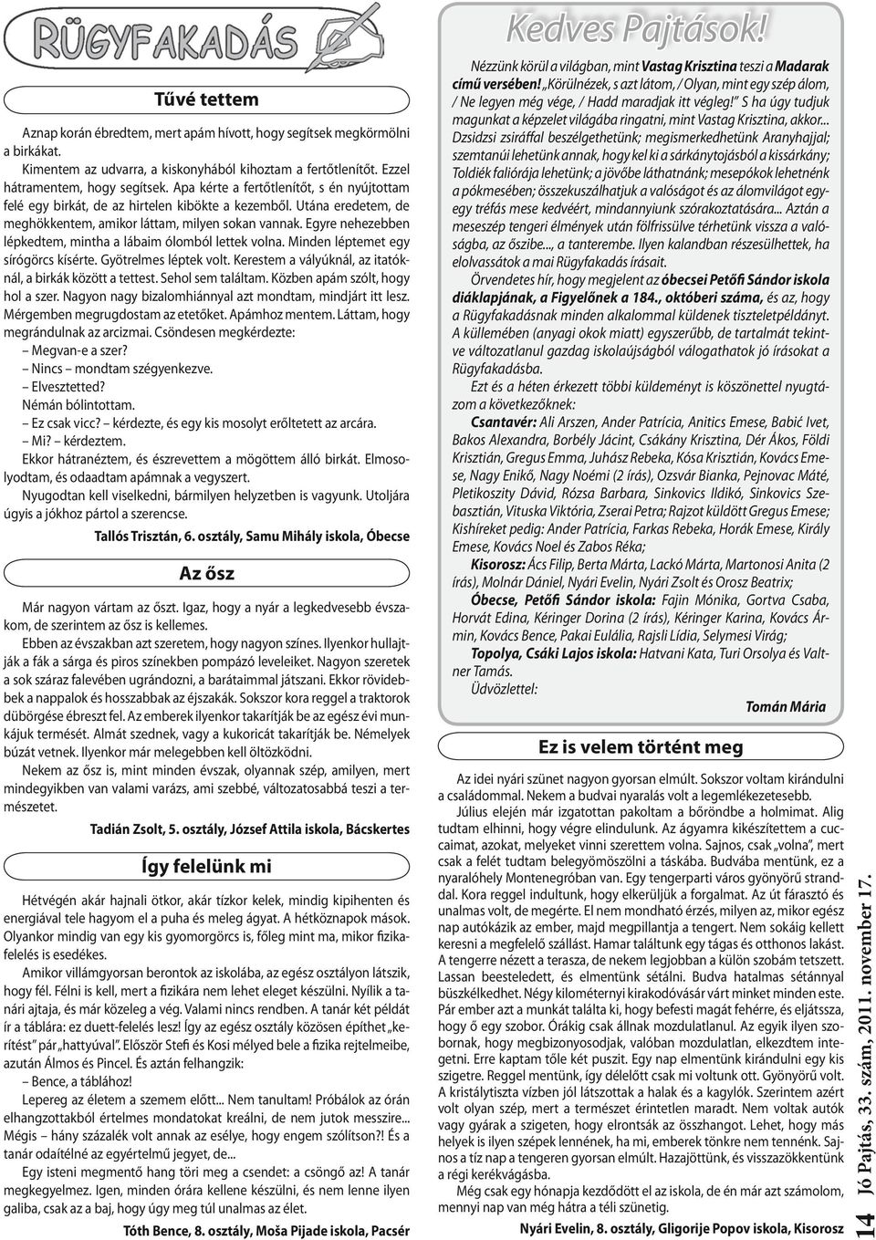 Egyre nehezebben lépkedtem, mintha a lábaim ólomból lettek volna. Minden léptemet egy sírógörcs kísérte. Gyötrelmes léptek volt. Kerestem a vályúknál, az itatóknál, a birkák között a tettest.