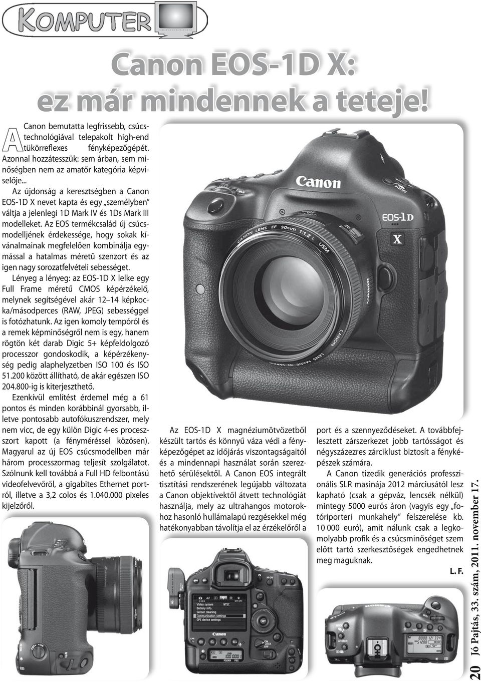 .. Az újdonság a keresztségben a Canon EOS-1D X nevet kapta és egy személyben váltja a jelenlegi 1D Mark IV és 1Ds Mark III modelleket.