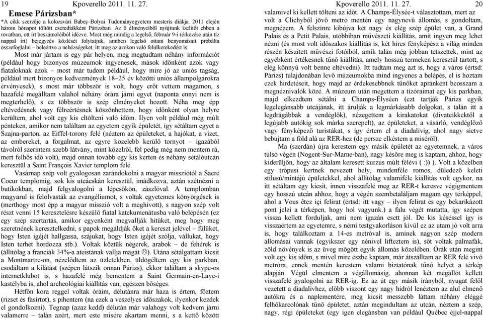 Most még mindig a legelső, február 9-i (érkezése után tíz nappal írt) bejegyzés közlését folytatjuk, amiben legelső ottani benyomásait próbálta összefoglalni beleértve a nehézségeket, itt meg az