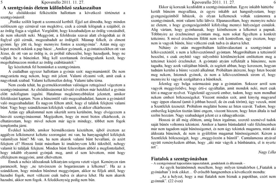 Vergődött, hogy kiszabaduljon az ördög vonzásából, de nem sikerült neki. Meggyónt, a feloldozás szavai alatt elvágódtak az őt foglyul ejtő cérnák, megszabadult az ördögtől.