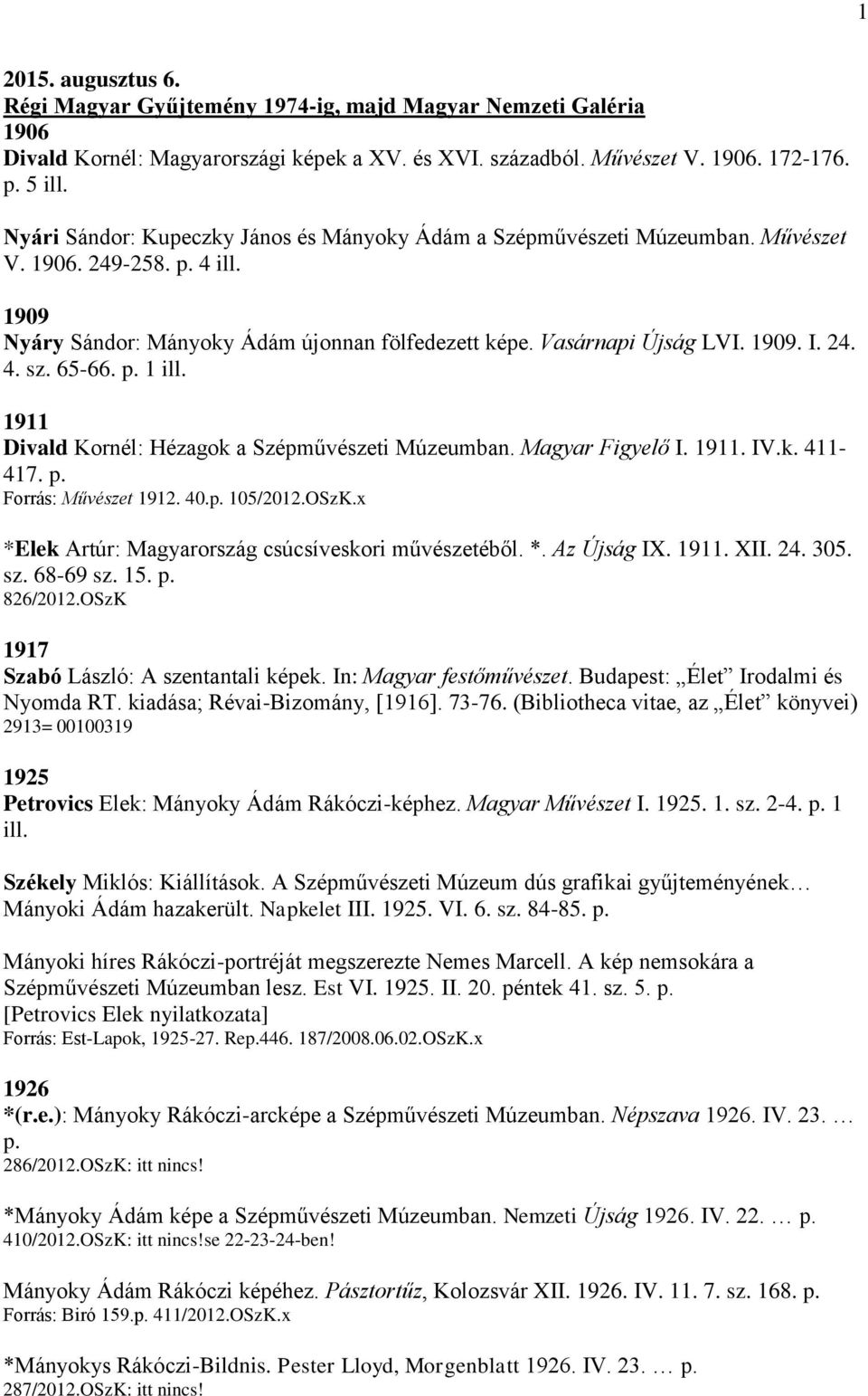 65-66. p. 1 ill. 1911 Divald Kornél: Hézagok a Szépművészeti Múzeumban. Magyar Figyelő I. 1911. IV.k. 411-417. p. Forrás: Művészet 1912. 40.p. 105/2012.OSzK.