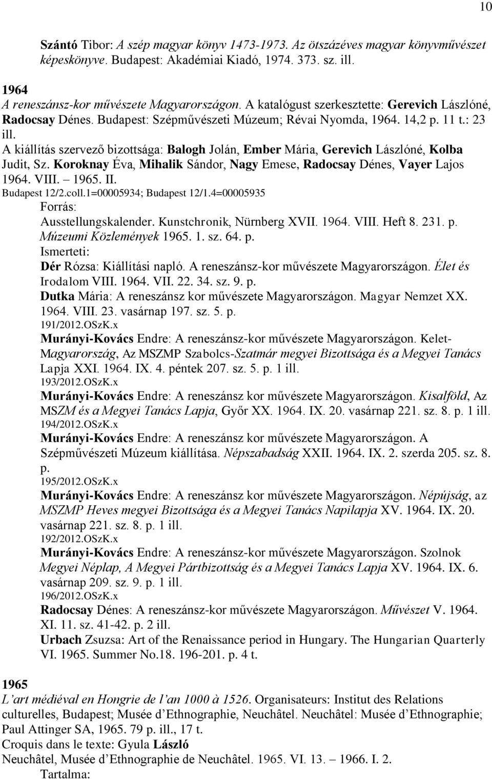 A kiállítás szervező bizottsága: Balogh Jolán, Ember Mária, Gerevich Lászlóné, Kolba Judit, Sz. Koroknay Éva, Mihalik Sándor, Nagy Emese, Radocsay Dénes, Vayer Lajos 1964. VIII. 1965. II.