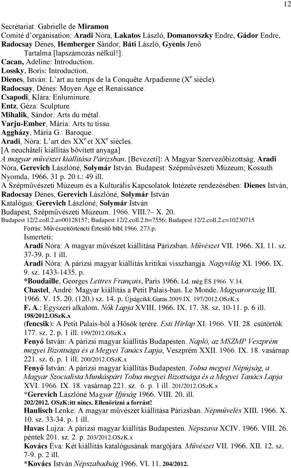 Csapodi, Klára: Enluminure. Entz, Géza: Sculpture. Mihalik, Sándor: Arts du métal. Varju-Ember, Mária: Arts tu tissu. Aggházy, Mária G.: Baroque. Aradi, Nóra: L art des XX e et XX e siècles.