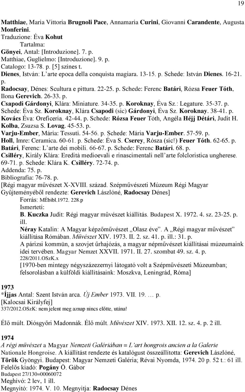 22-25. p. Schede: Ferenc Batári, Rózsa Feuer Tóth, Ilona Gerevich. 26-33. p. Csapodi Gárdonyi, Klára: Miniature. 34-35. p. Koroknay, Éva Sz.: Legature. 35-37. p. Schede: Éva Sz.