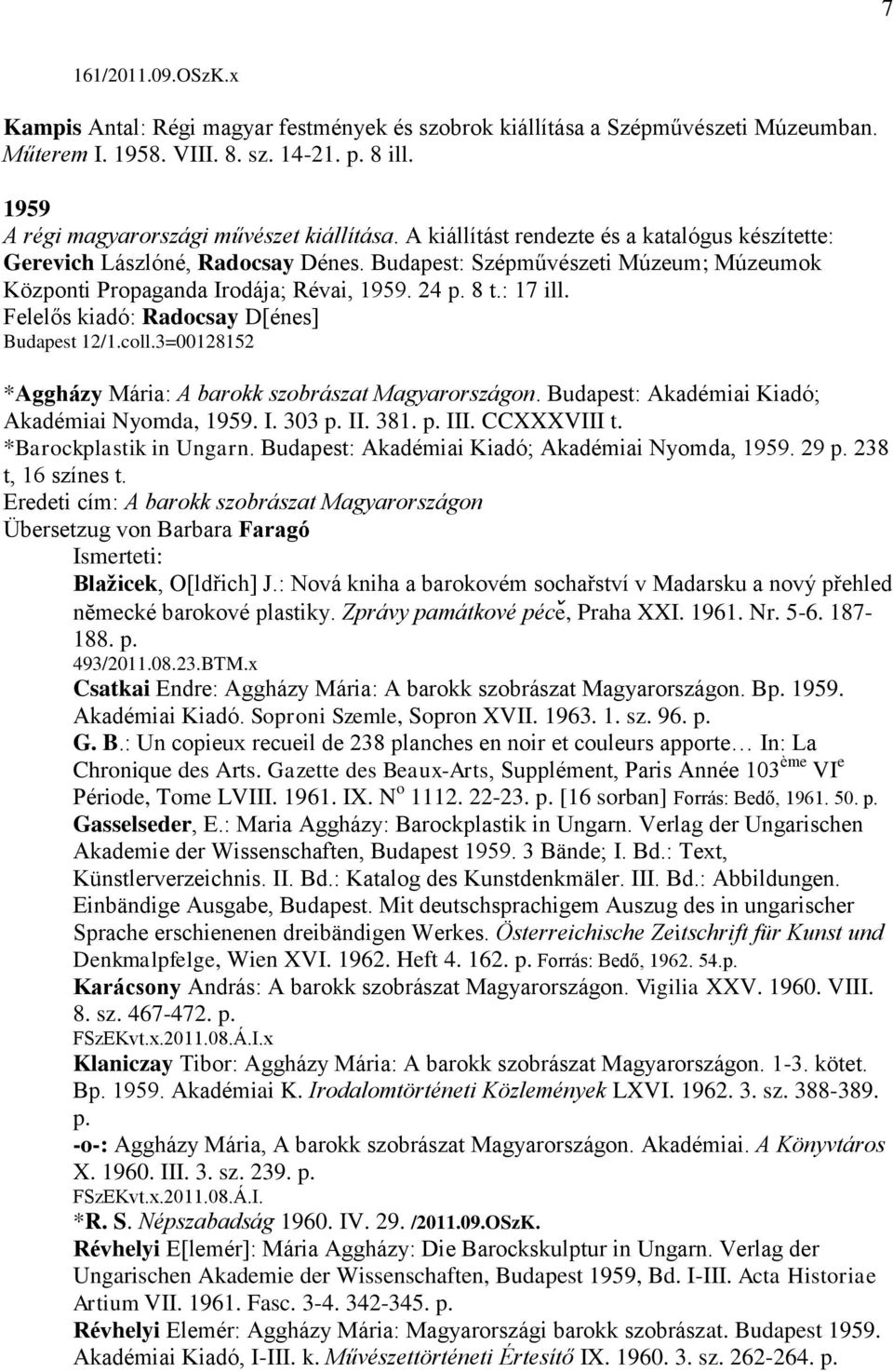 Felelős kiadó: Radocsay D[énes] Budapest 12/1.coll.3=00128152 *Aggházy Mária: A barokk szobrászat Magyarországon. Budapest: Akadémiai Kiadó; Akadémiai Nyomda, 1959. I. 303 p. II. 381. p. III.