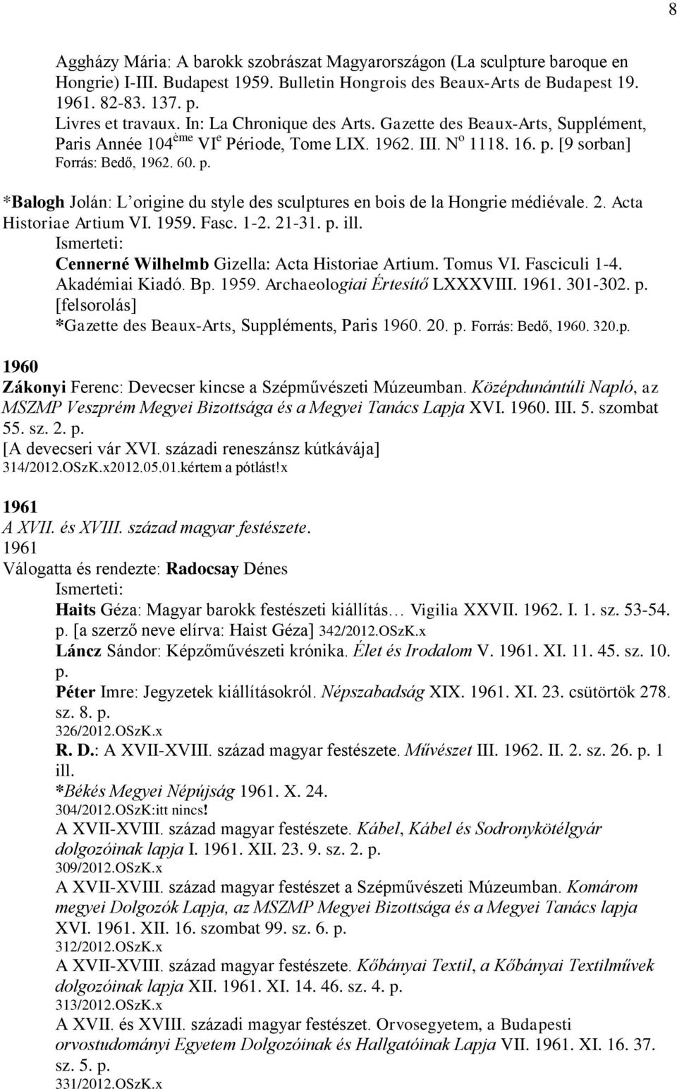 [9 sorban] Forrás: Bedő, 1962. 60. p. *Balogh Jolán: L origine du style des sculptures en bois de la Hongrie médiévale. 2. Acta Historiae Artium VI. 1959. Fasc. 1-2. 21-31. p. ill.