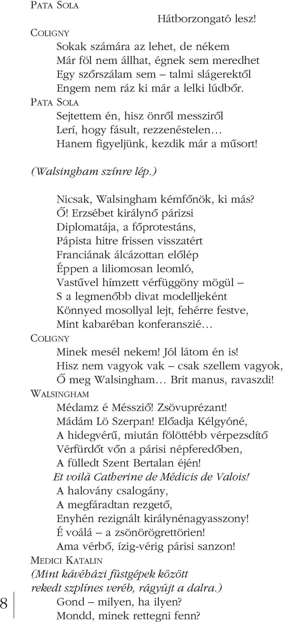 Erzsébet királynô párizsi Diplomatája, a fôprotestáns, Pápista hitre frissen visszatért Franciának álcázottan elôlép Éppen a liliomosan leomló, Vastûvel hímzett vérfüggöny mögül S a legmenôbb divat