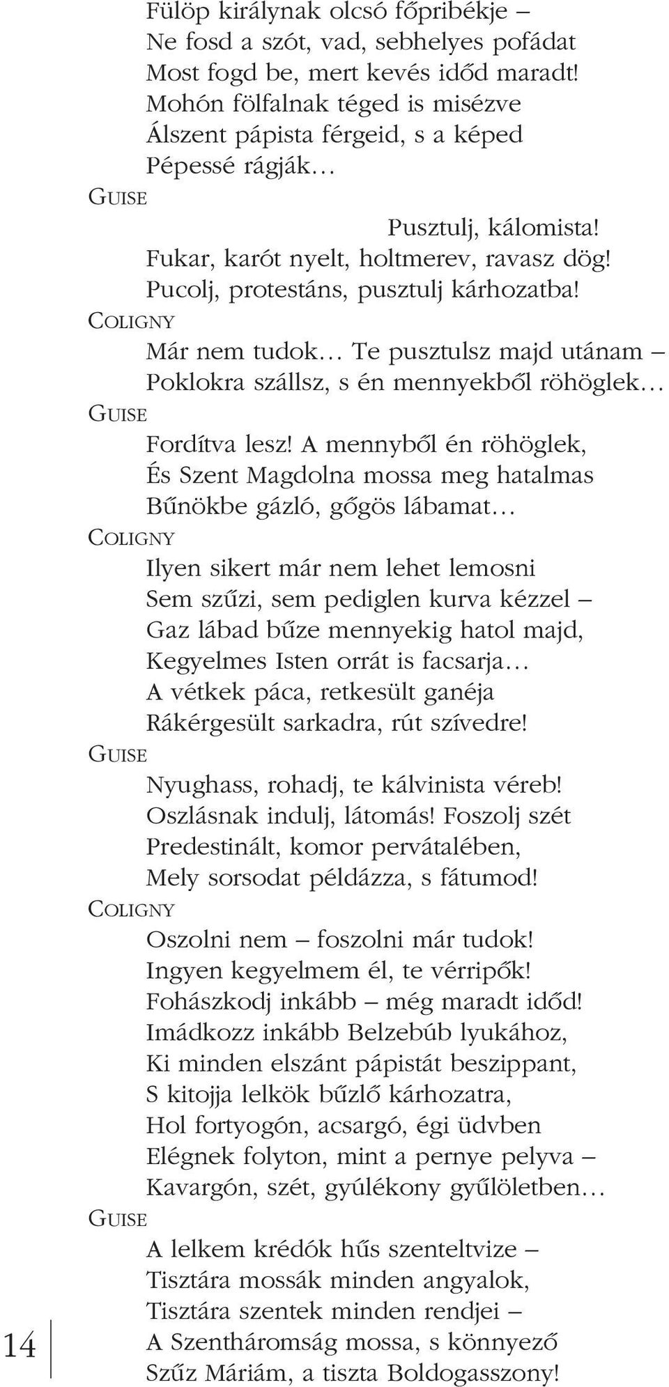 COLIGNY Már nem tudok Te pusztulsz majd utánam Poklokra szállsz, s én mennyekbôl röhöglek GUISE Fordítva lesz!