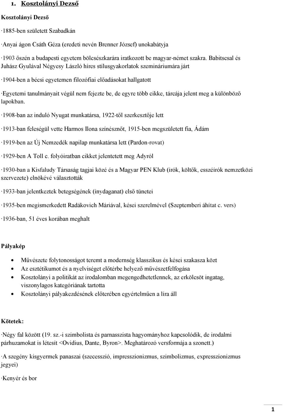 Babitscsal és Juhász Gyulával Négyesy László híres stílusgyakorlatok szemináriumára járt 1904-ben a bécsi egyetemen filozófiai előadásokat hallgatott Egyetemi tanulmányait végül nem fejezte be, de