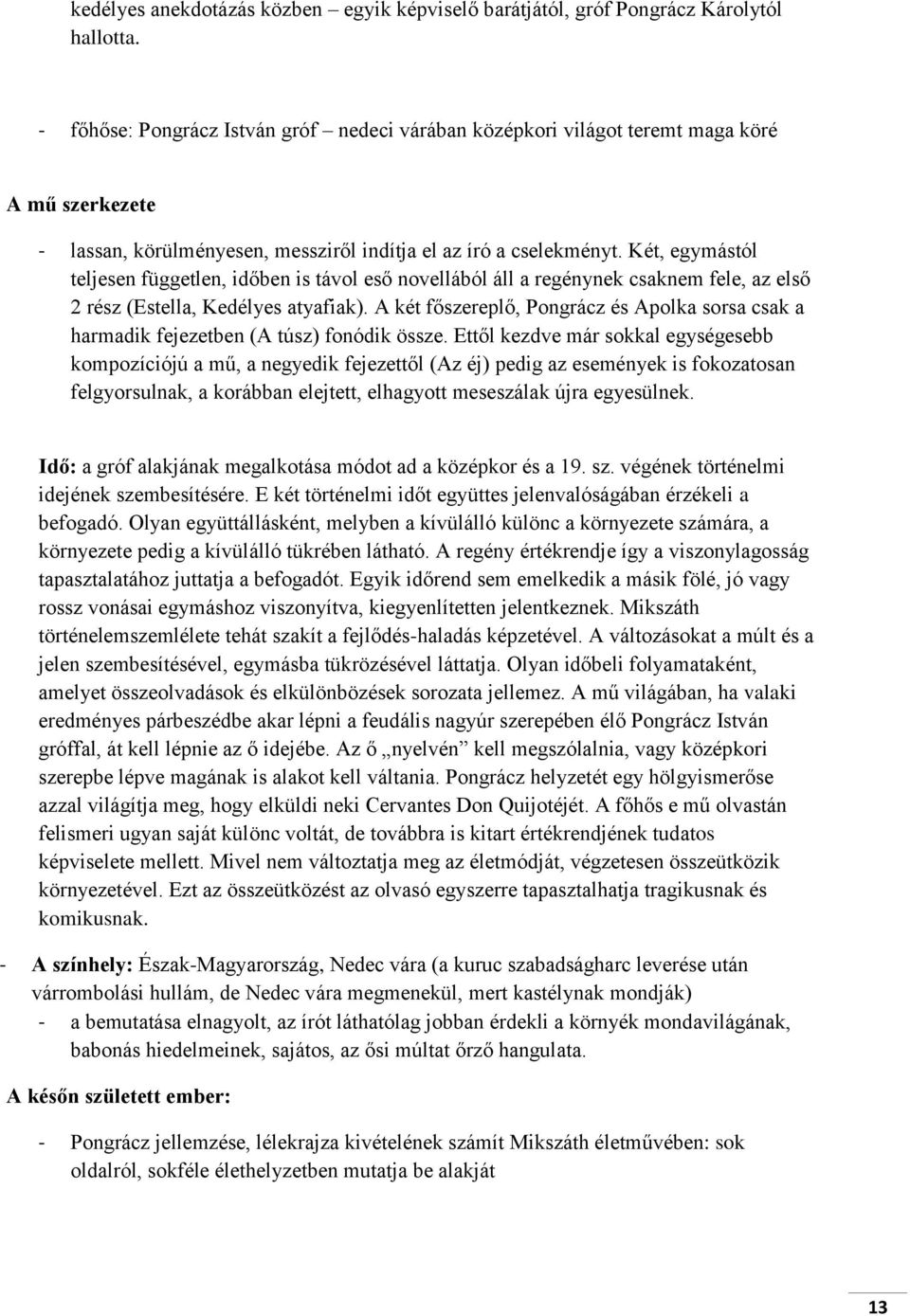 Két, egymástól teljesen független, időben is távol eső novellából áll a regénynek csaknem fele, az első 2 rész (Estella, Kedélyes atyafiak).