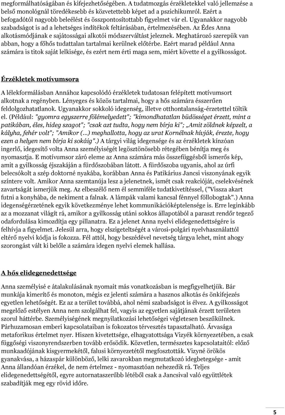 Az Édes Anna alkotásmódjának e sajátosságai alkotói módszerváltást jeleznek. Meghatározó szerepük van abban, hogy a főhős tudattalan tartalmai kerülnek előtérbe.