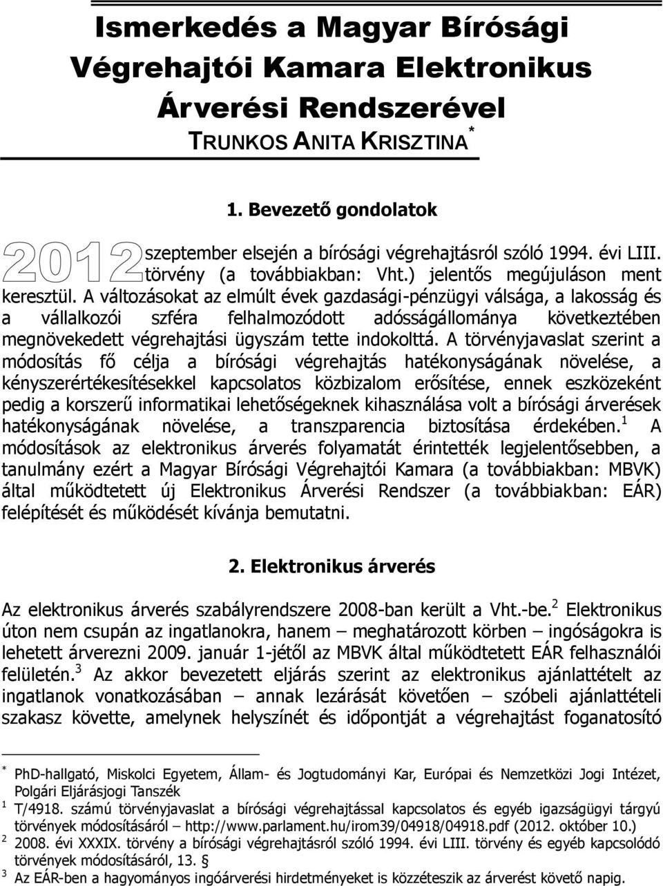 A változásokat az elmúlt évek gazdasági-pénzügyi válsága, a lakosság és a vállalkozói szféra felhalmozódott adósságállománya következtében megnövekedett végrehajtási ügyszám tette indokolttá.