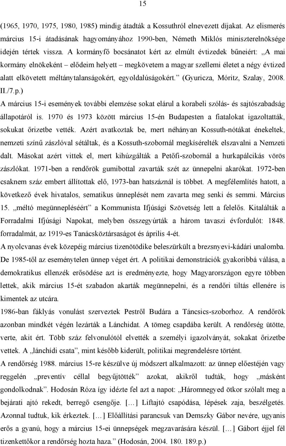 egyoldalúságokért. (Gyuricza, Móritz, Szalay, 2008. II./7.p.) A március 15-i események további elemzése sokat elárul a korabeli szólás- és sajtószabadság állapotáról is.