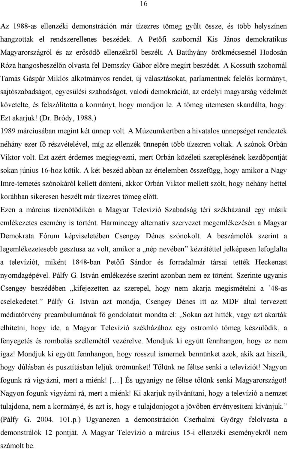 A Kossuth szobornál Tamás Gáspár Miklós alkotmányos rendet, új választásokat, parlamentnek felelős kormányt, sajtószabadságot, egyesülési szabadságot, valódi demokráciát, az erdélyi magyarság