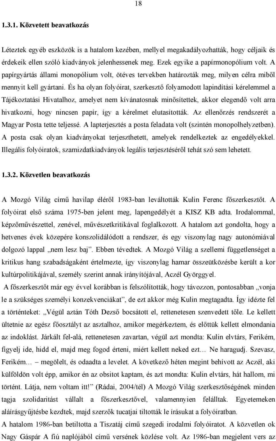 És ha olyan folyóirat, szerkesztő folyamodott lapindítási kérelemmel a Tájékoztatási Hivatalhoz, amelyet nem kívánatosnak minősítettek, akkor elegendő volt arra hivatkozni, hogy nincsen papír, így a