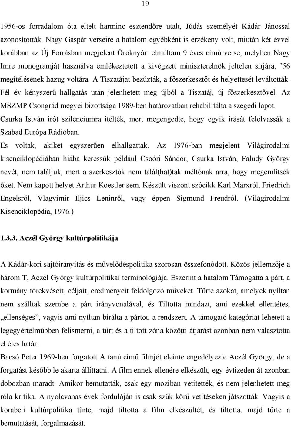 emlékeztetett a kivégzett miniszterelnök jeltelen sírjára, 56 megítélésének hazug voltára. A Tiszatájat bezúzták, a főszerkesztőt és helyettesét leváltották.