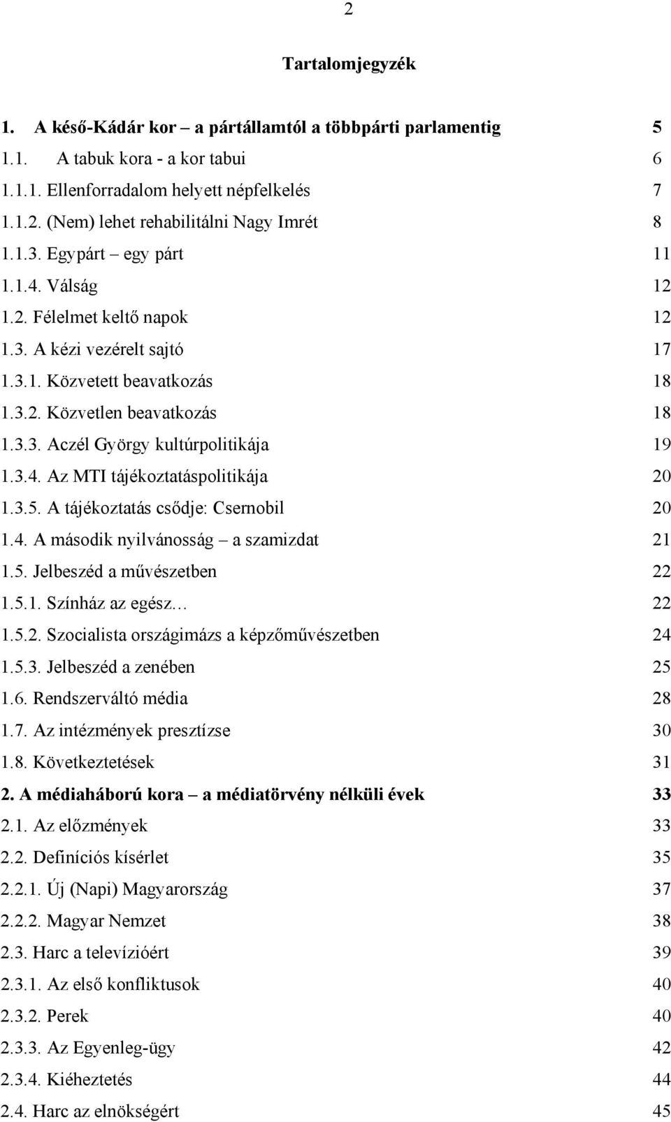 3.4. Az MTI tájékoztatáspolitikája 20 1.3.5. A tájékoztatás csődje: Csernobil 20 1.4. A második nyilvánosság a szamizdat 21 1.5. Jelbeszéd a művészetben 22 1.5.1. Színház az egész 22 1.5.2. Szocialista országimázs a képzőművészetben 24 1.