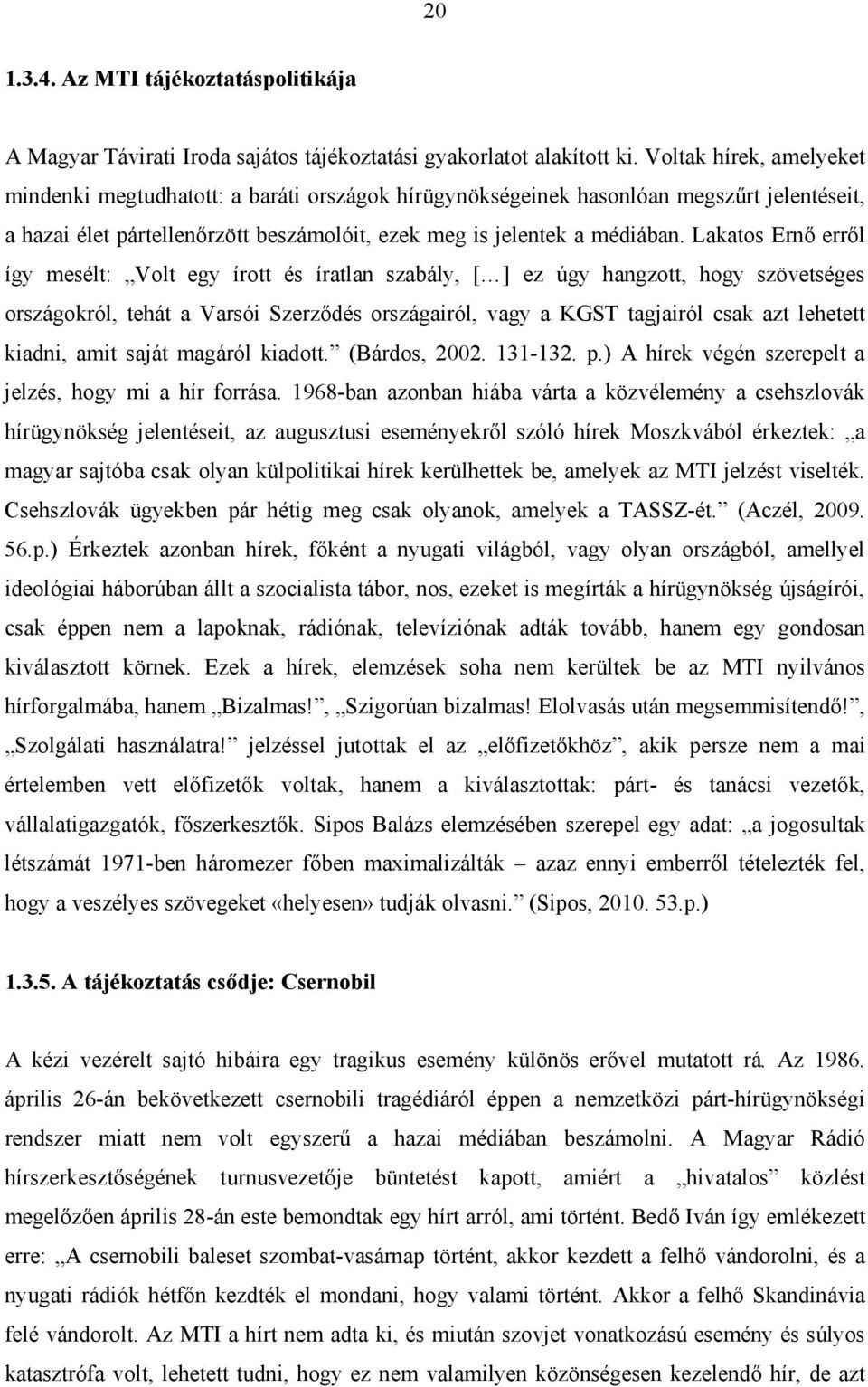 Lakatos Ernő erről így mesélt: Volt egy írott és íratlan szabály, [ ] ez úgy hangzott, hogy szövetséges országokról, tehát a Varsói Szerződés országairól, vagy a KGST tagjairól csak azt lehetett