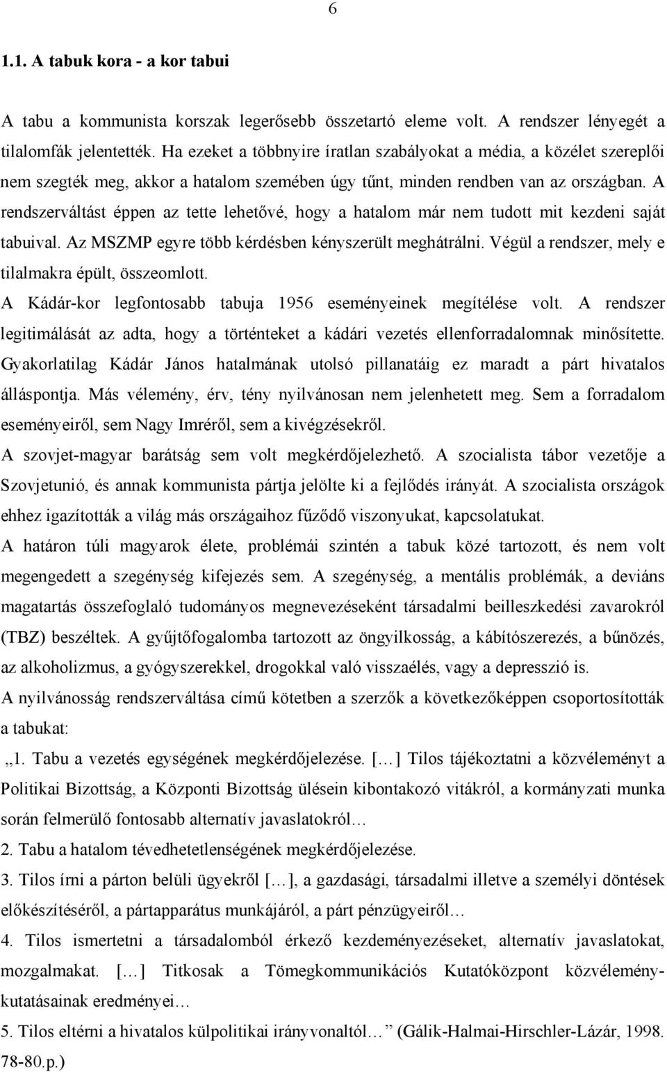 A rendszerváltást éppen az tette lehetővé, hogy a hatalom már nem tudott mit kezdeni saját tabuival. Az MSZMP egyre több kérdésben kényszerült meghátrálni.