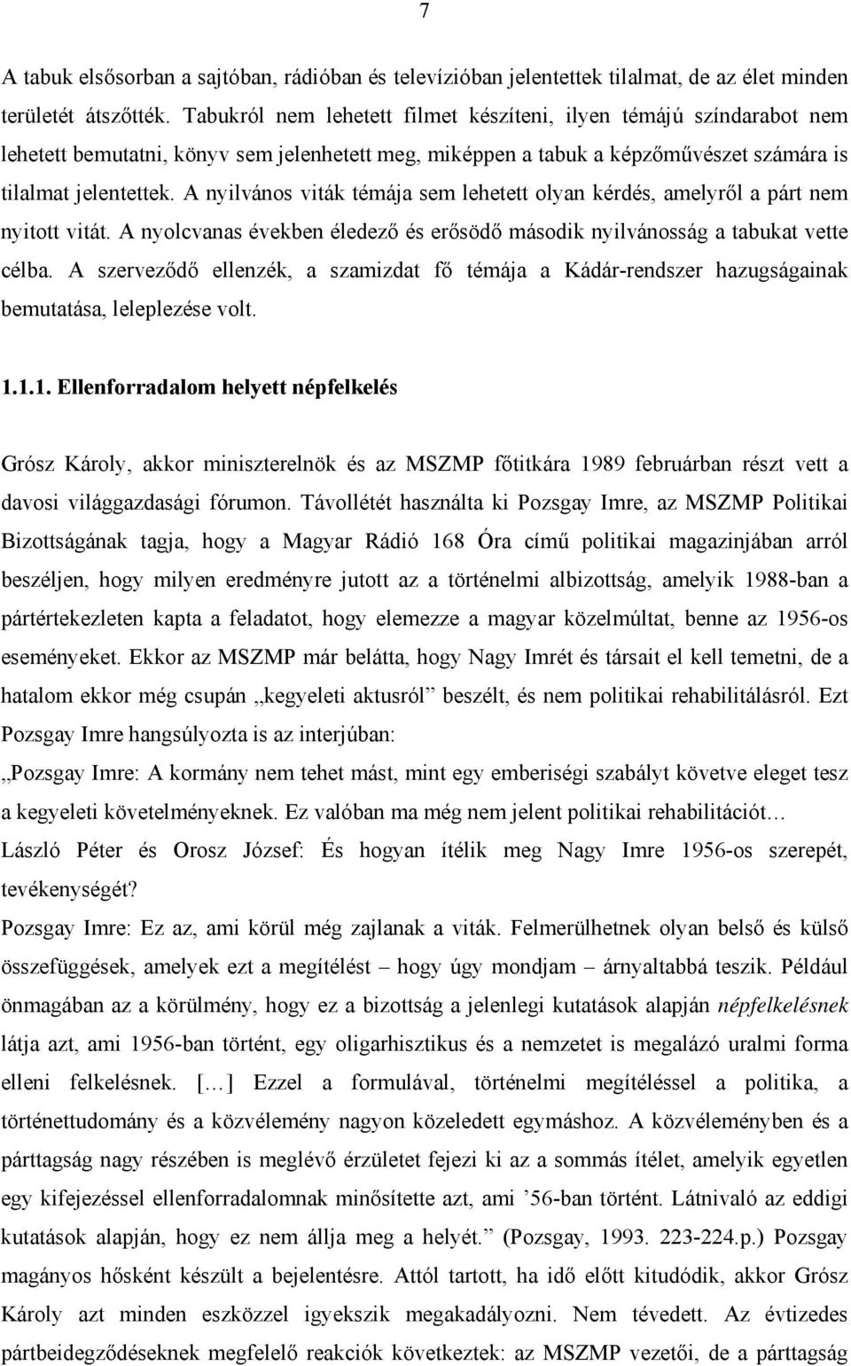 A nyilvános viták témája sem lehetett olyan kérdés, amelyről a párt nem nyitott vitát. A nyolcvanas években éledező és erősödő második nyilvánosság a tabukat vette célba.