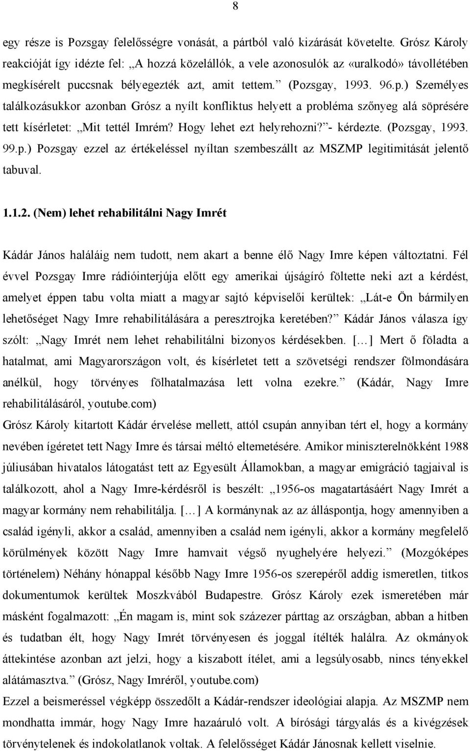 ccsnak bélyegezték azt, amit tettem. (Pozsgay, 1993. 96.p.) Személyes találkozásukkor azonban Grósz a nyílt konfliktus helyett a probléma szőnyeg alá söprésére tett kísérletet: Mit tettél Imrém?