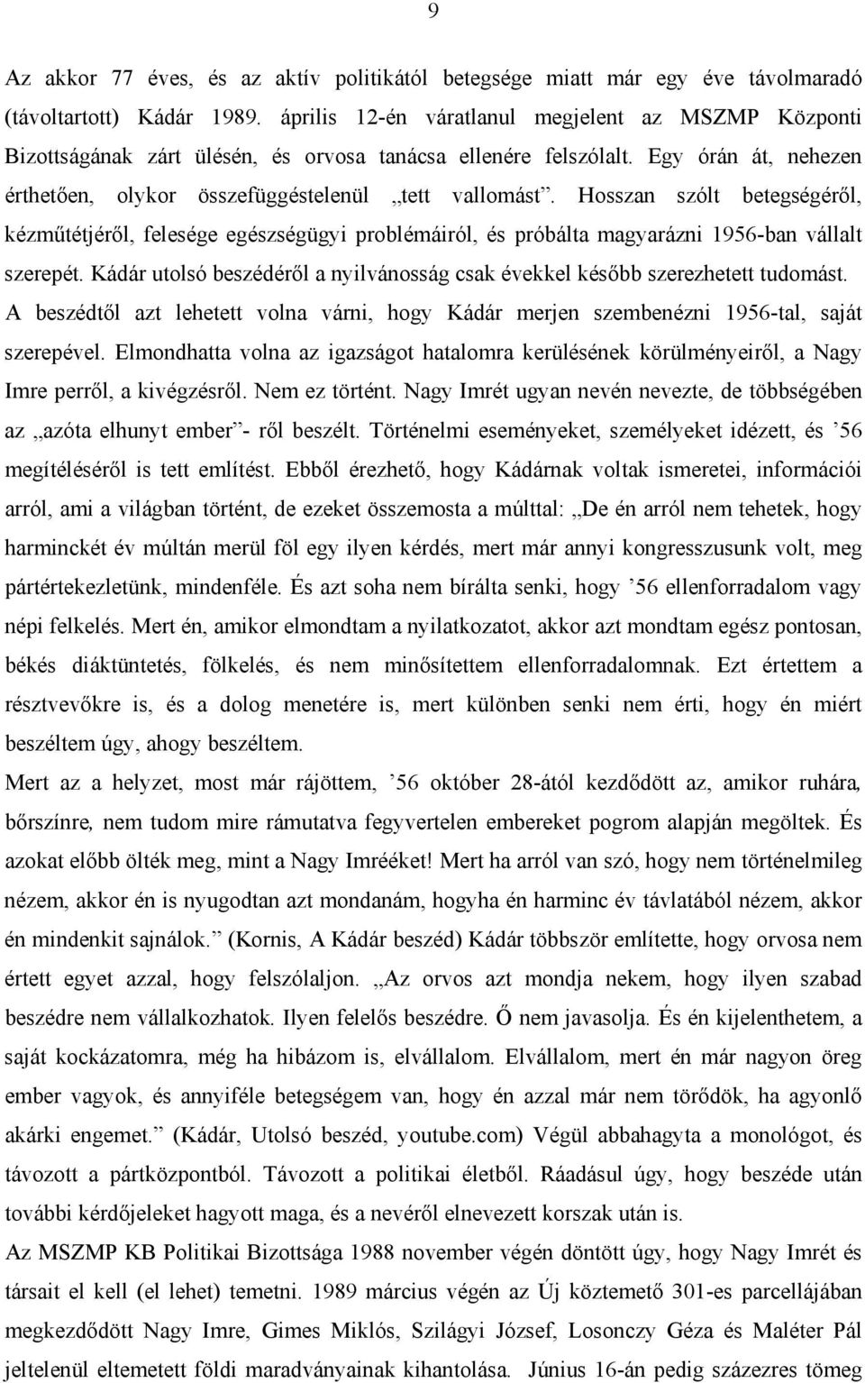 Hosszan szólt betegségéről, kézműtétjéről, felesége egészségügyi problémáiról, és próbálta magyarázni 1956-ban vállalt szerepét.